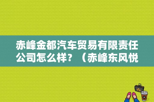 赤峰金都汽车贸易有限责任公司怎么样？（赤峰东风悦达起亚）