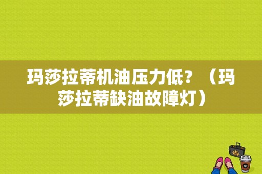 玛莎拉蒂机油压力低？（玛莎拉蒂缺油故障灯）-图1
