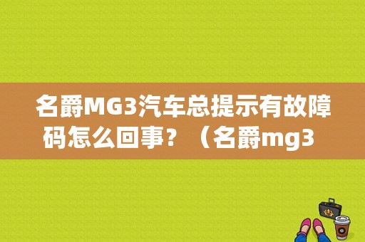 名爵MG3汽车总提示有故障码怎么回事？（名爵mg3 09款故障灯亮）-图1
