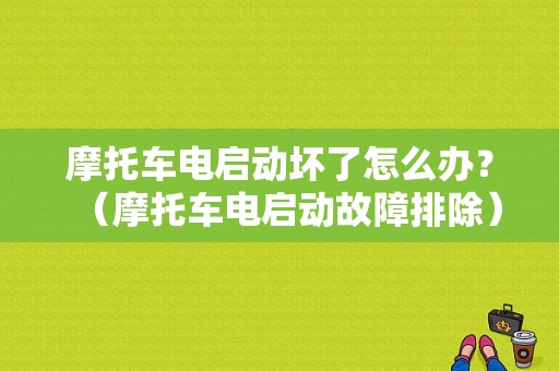 摩托车电启动坏了怎么办？（摩托车电启动故障排除）-图1