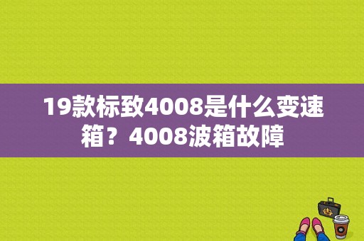 19款标致4008是什么变速箱？4008波箱故障-图1