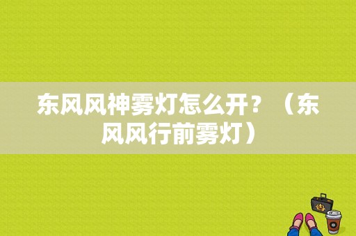 东风风神雾灯怎么开？（东风风行前雾灯）-图1