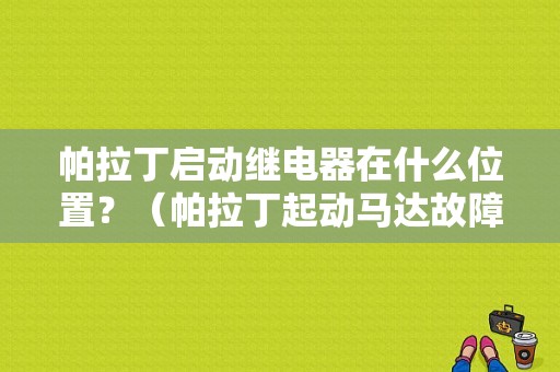 帕拉丁启动继电器在什么位置？（帕拉丁起动马达故障）-图1