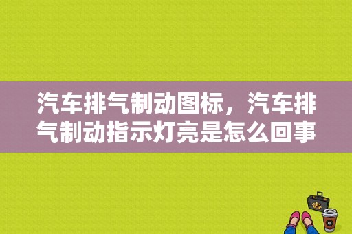汽车排气制动图标，汽车排气制动指示灯亮是怎么回事？（排气刹故障指示灯）-图1