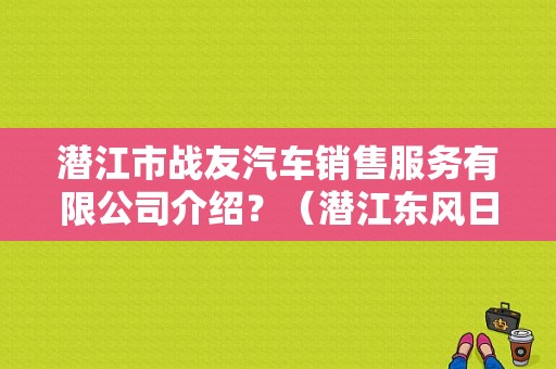 潜江市战友汽车销售服务有限公司介绍？（潜江东风日产）-图1