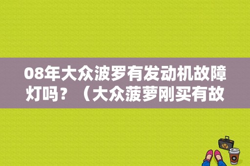 08年大众波罗有发动机故障灯吗？（大众菠萝刚买有故障灯）-图1