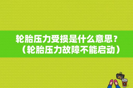 轮胎压力受损是什么意思？（轮胎压力故障不能启动）-图1