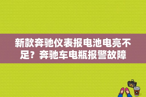 新款奔驰仪表报电池电亮不足？奔驰车电瓶报警故障-图1