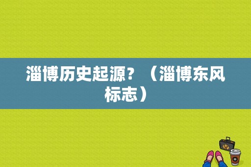 淄博历史起源？（淄博东风标志）-图1