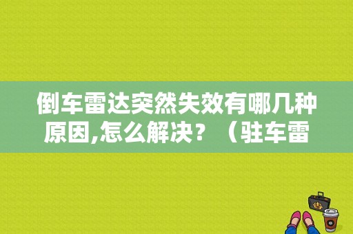 倒车雷达突然失效有哪几种原因,怎么解决？（驻车雷达故障）-图1
