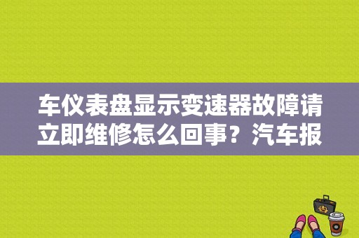 车仪表盘显示变速器故障请立即维修怎么回事？汽车报警变速器故障-图1