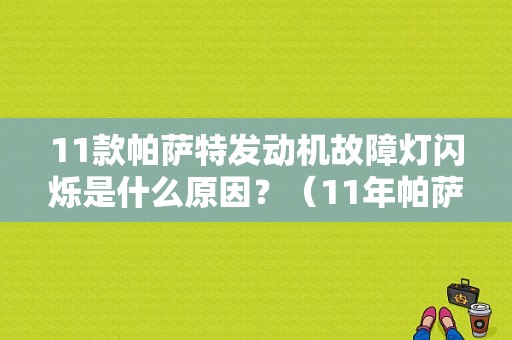 11款帕萨特发动机故障灯闪烁是什么原因？（11年帕萨特发动机故障灯亮）-图1