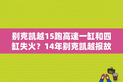 别克凯越15跑高速一缸和四缸失火？14年别克凯越报故障4缸失火-图1
