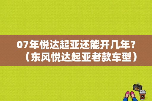 07年悦达起亚还能开几年？（东风悦达起亚老款车型）-图1