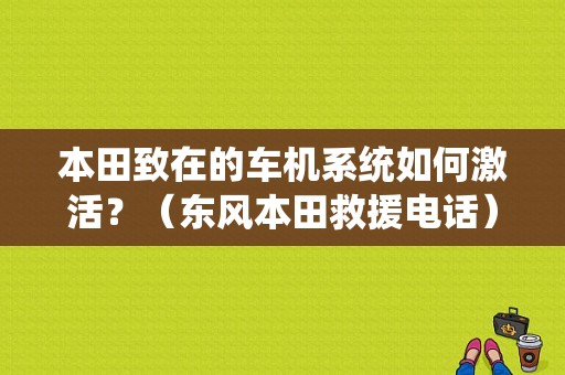 本田致在的车机系统如何激活？（东风本田救援电话）-图1