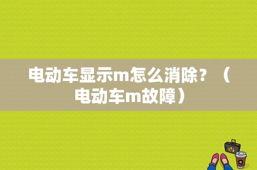 电动车显示m怎么消除？（电动车m故障）-图1