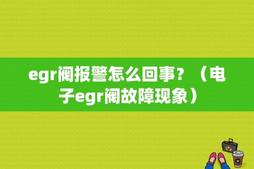 egr阀报警怎么回事？（电子egr阀故障现象）-图1