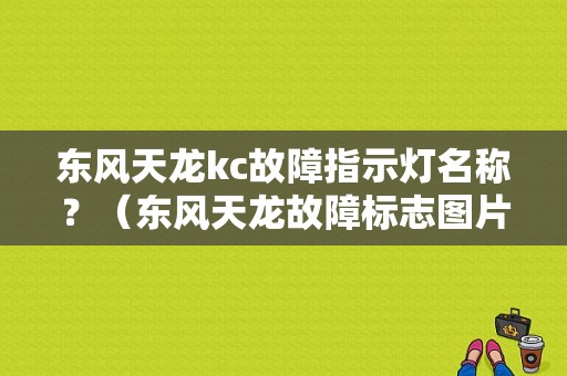 东风天龙kc故障指示灯名称？（东风天龙故障标志图片）-图1