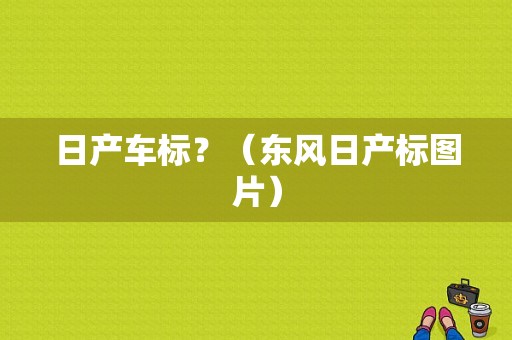 日产车标？（东风日产标图片）-图1