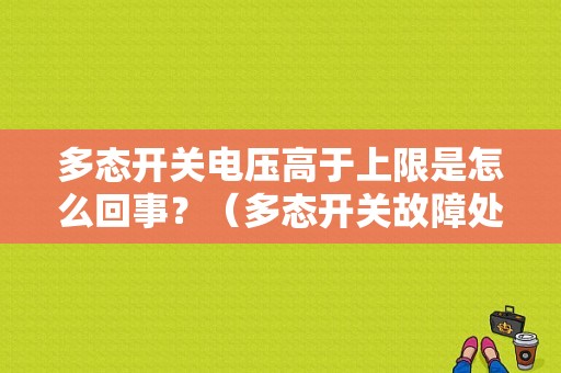 多态开关电压高于上限是怎么回事？（多态开关故障处理流）