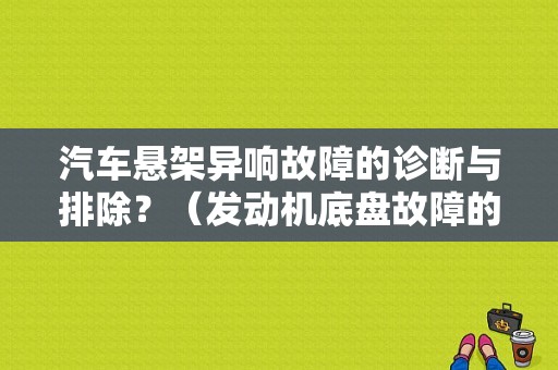 汽车悬架异响故障的诊断与排除？（发动机底盘故障的检查）-图1