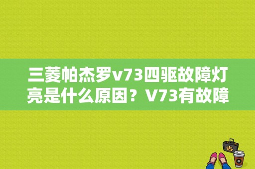 三菱帕杰罗v73四驱故障灯亮是什么原因？V73有故障灯吗-图1