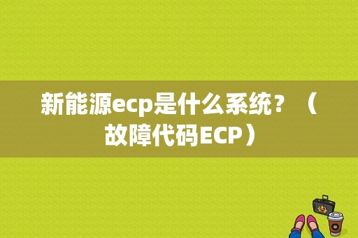 新能源ecp是什么系统？（故障代码ECP）-图1