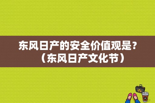 东风日产的安全价值观是？（东风日产文化节）-图1