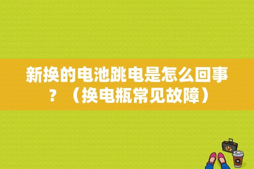 新换的电池跳电是怎么回事？（换电瓶常见故障）-图1