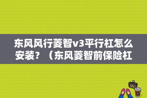 东风风行菱智v3平行杠怎么安装？（东风菱智前保险杠所有图片）-图1