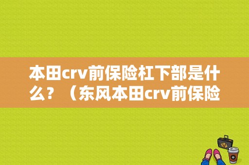 本田crv前保险杠下部是什么？（东风本田crv前保险杠）-图1