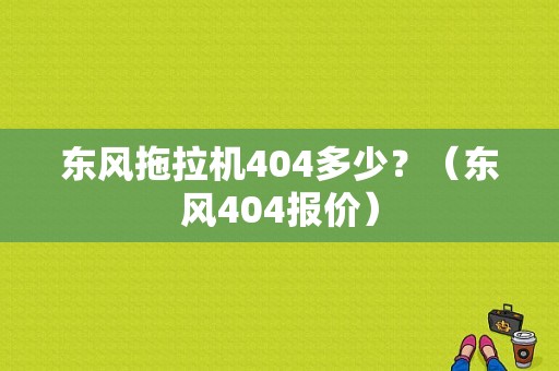 东风拖拉机404多少？（东风404报价）-图1