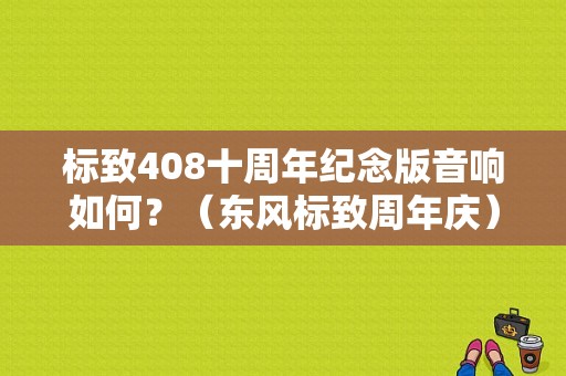 标致408十周年纪念版音响如何？（东风标致周年庆）-图1