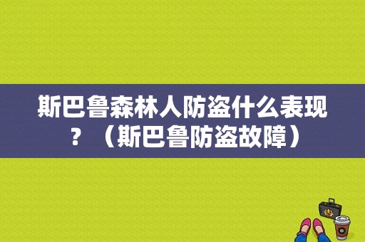 斯巴鲁森林人防盗什么表现？（斯巴鲁防盗故障）-图1