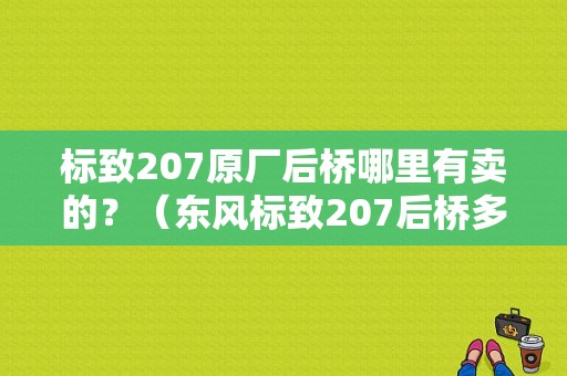 标致207原厂后桥哪里有卖的？（东风标致207后桥多少钱）-图1