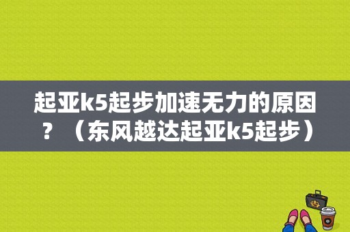 起亚k5起步加速无力的原因？（东风越达起亚k5起步）-图1