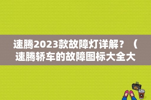 速腾2023款故障灯详解？（速腾轿车的故障图标大全大图）-图1