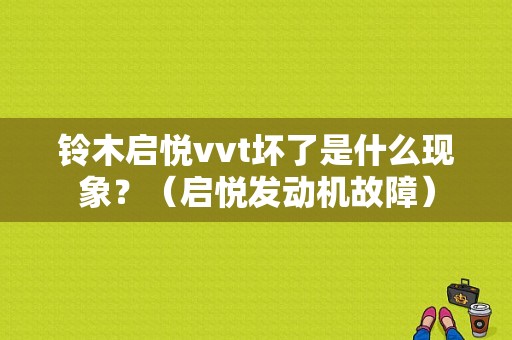 铃木启悦vvt坏了是什么现象？（启悦发动机故障）-图1
