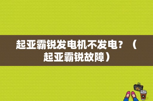 起亚霸锐发电机不发电？（起亚霸锐故障）-图1
