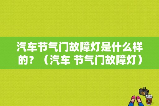 汽车节气门故障灯是什么样的？（汽车 节气门故障灯）-图1