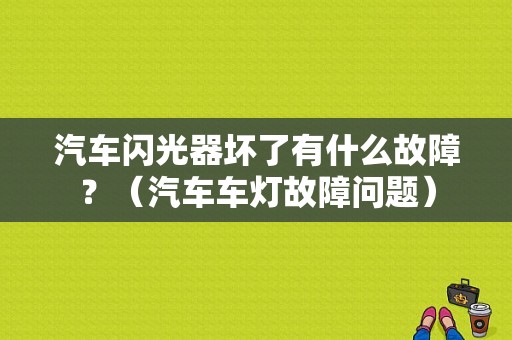 汽车闪光器坏了有什么故障？（汽车车灯故障问题）-图1