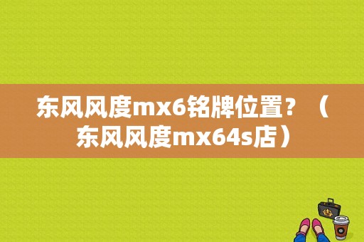 东风风度mx6铭牌位置？（东风风度mx64s店）-图1