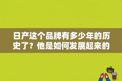 日产这个品牌有多少年的历史了？他是如何发展起来的？（东风日产公司文化）-图1