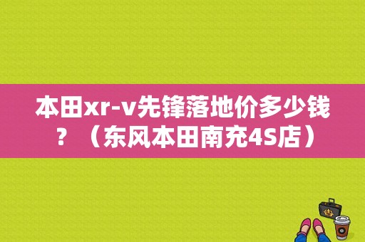 本田xr-v先锋落地价多少钱？（东风本田南充4S店）-图1