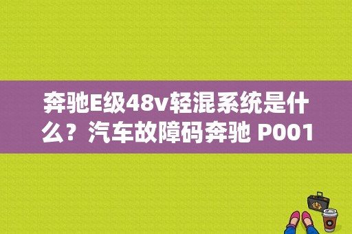 奔驰E级48v轻混系统是什么？汽车故障码奔驰 P001477-图1