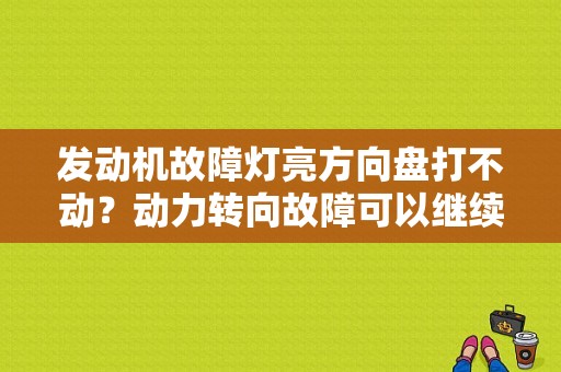 发动机故障灯亮方向盘打不动？动力转向故障可以继续行驶-图1