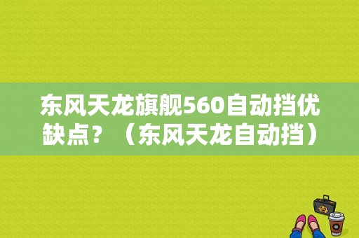 东风天龙旗舰560自动挡优缺点？（东风天龙自动挡）-图1
