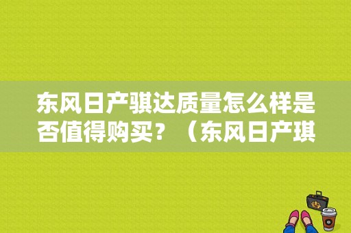 东风日产骐达质量怎么样是否值得购买？（东风日产琪达）-图1