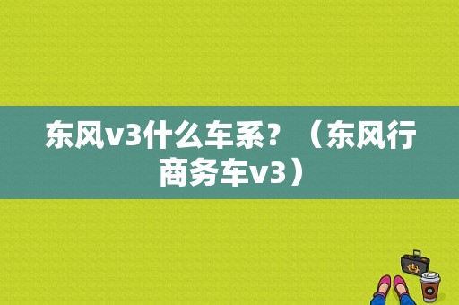 东风v3什么车系？（东风行商务车v3）-图1