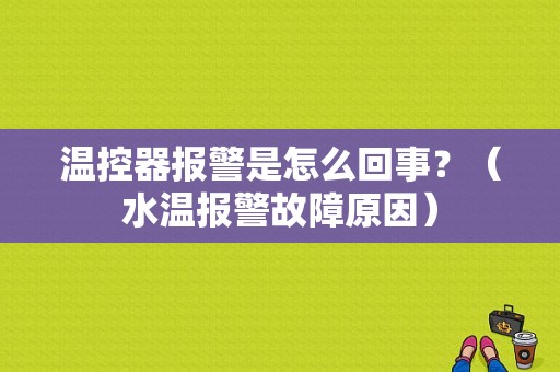 温控器报警是怎么回事？（水温报警故障原因）-图1